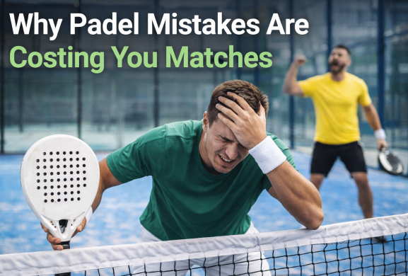9 Padel Mistakes That Are Costing You Matches